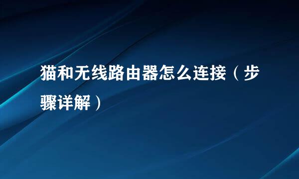 猫和无线路由器怎么连接（步骤详解）