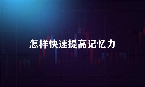 怎样快速提高记忆力