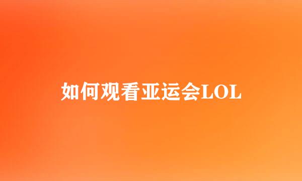 如何观看亚运会LOL