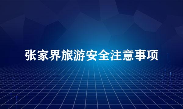 张家界旅游安全注意事项