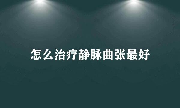 怎么治疗静脉曲张最好