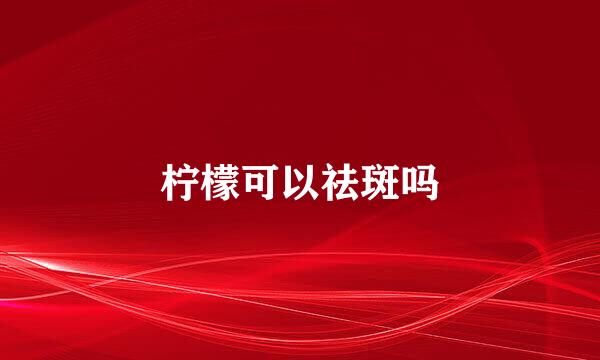 柠檬可以祛斑吗