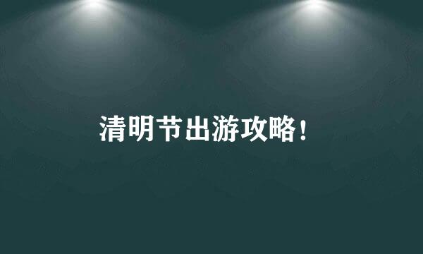 清明节出游攻略！