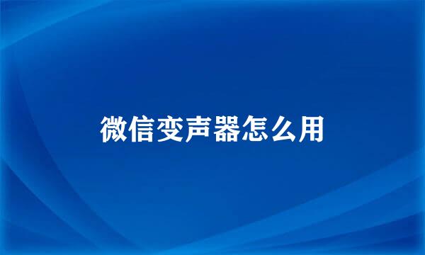 微信变声器怎么用