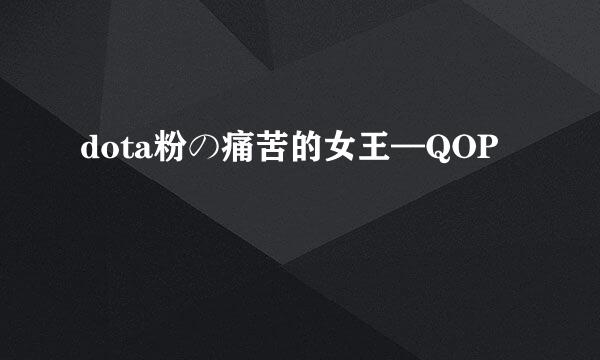 dota粉の痛苦的女王—QOP