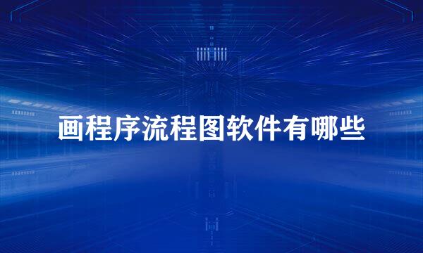 画程序流程图软件有哪些