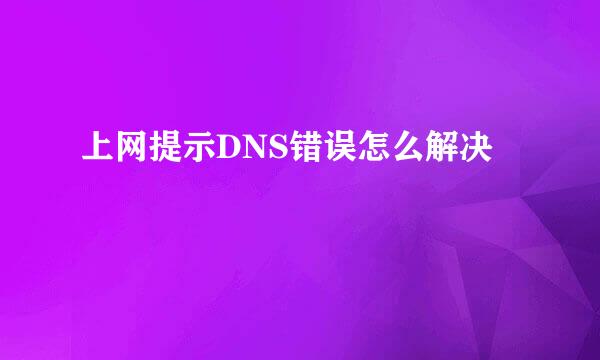 上网提示DNS错误怎么解决