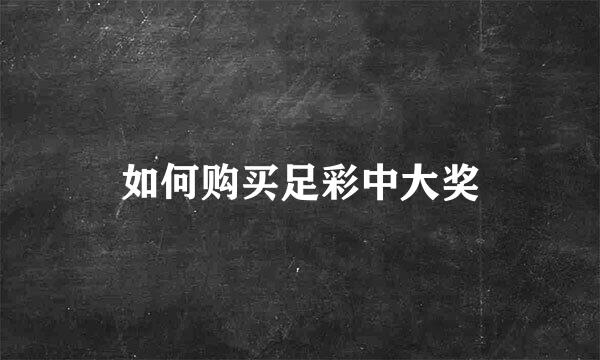 如何购买足彩中大奖