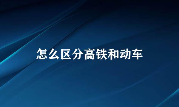 怎么区分高铁和动车