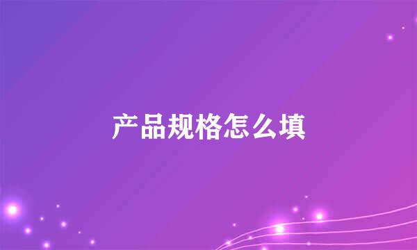 产品规格怎么填