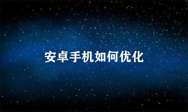 安卓手机如何优化