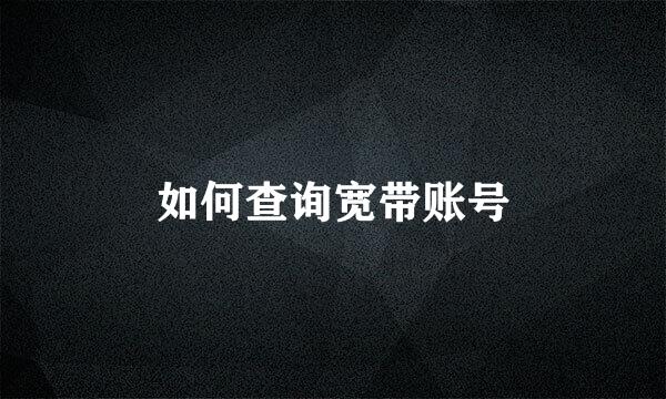 如何查询宽带账号