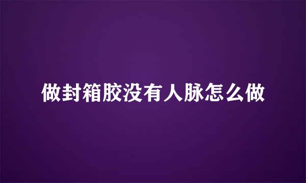 做封箱胶没有人脉怎么做