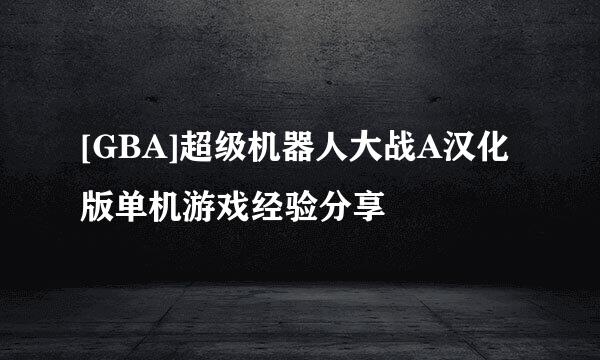 [GBA]超级机器人大战A汉化版单机游戏经验分享