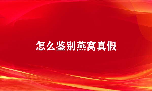怎么鉴别燕窝真假