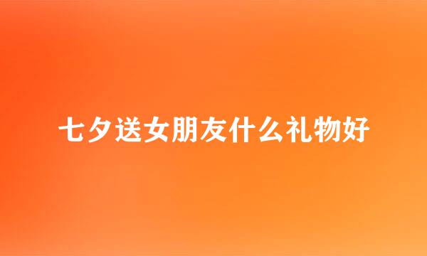 七夕送女朋友什么礼物好