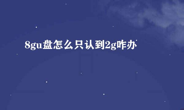 8gu盘怎么只认到2g咋办
