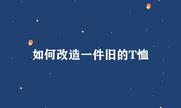 如何改造一件旧的T恤