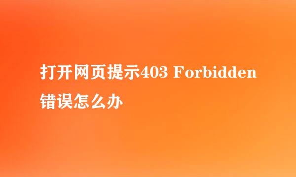 打开网页提示403 Forbidden错误怎么办