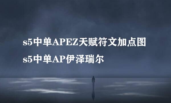 s5中单APEZ天赋符文加点图 s5中单AP伊泽瑞尔