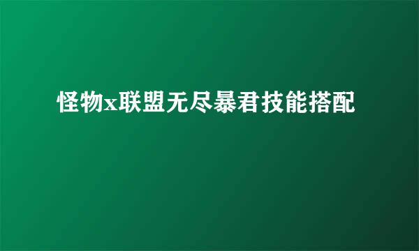 怪物x联盟无尽暴君技能搭配
