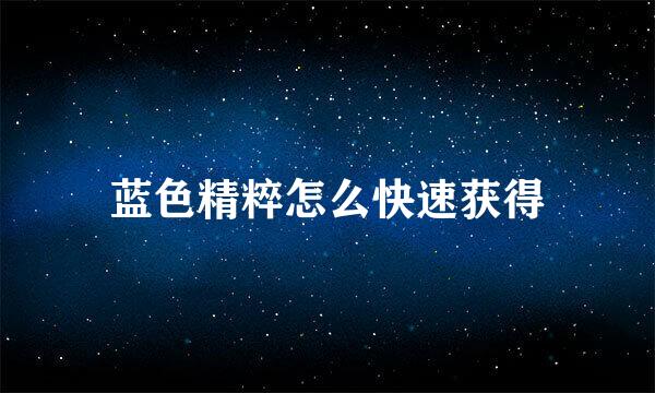 蓝色精粹怎么快速获得