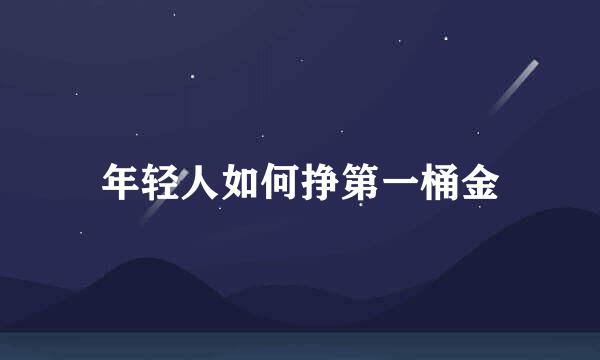 年轻人如何挣第一桶金