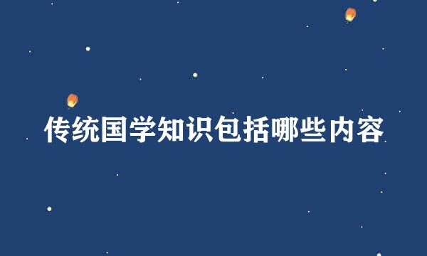 传统国学知识包括哪些内容