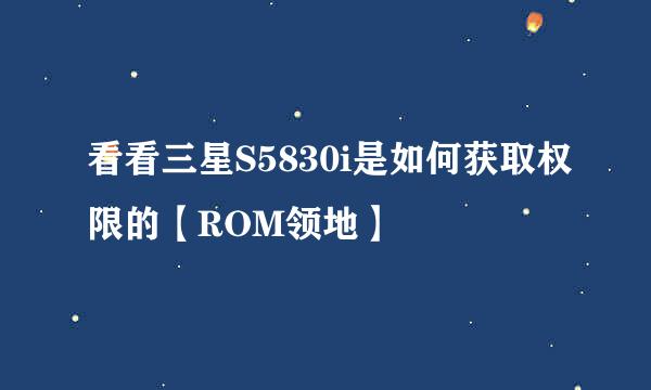 看看三星S5830i是如何获取权限的【ROM领地】