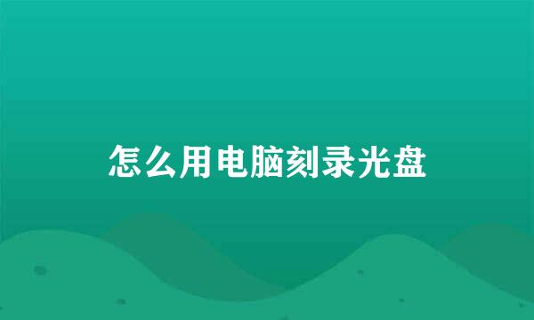怎么用电脑刻录光盘