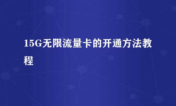 15G无限流量卡的开通方法教程