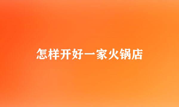 怎样开好一家火锅店