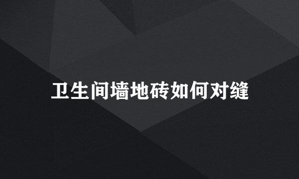 卫生间墙地砖如何对缝