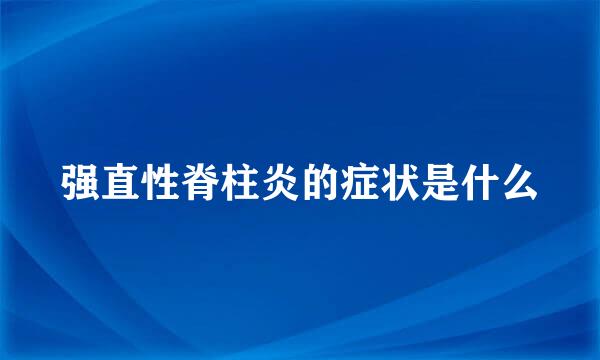 强直性脊柱炎的症状是什么