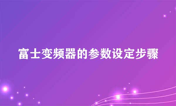 富士变频器的参数设定步骤