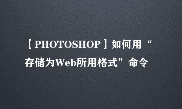 【PHOTOSHOP】如何用“存储为Web所用格式”命令