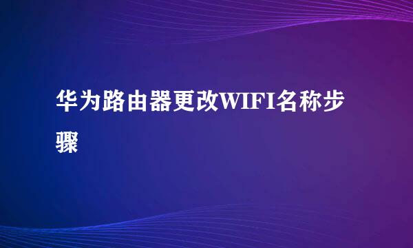 华为路由器更改WIFI名称步骤