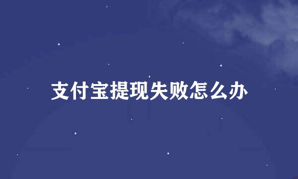 支付宝提现失败怎么办