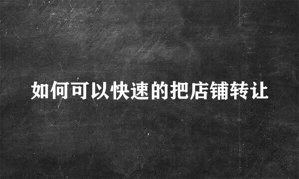 如何可以快速的把店铺转让