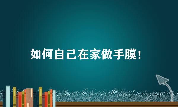 如何自己在家做手膜！