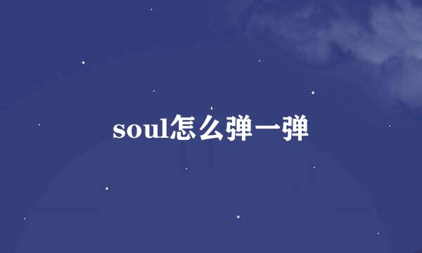 soul怎么弹一弹