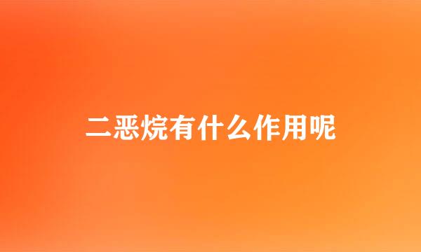 二恶烷有什么作用呢