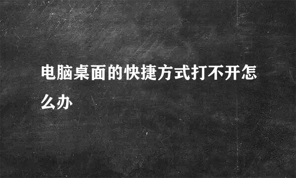 电脑桌面的快捷方式打不开怎么办