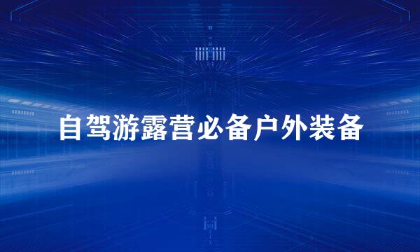 自驾游露营必备户外装备