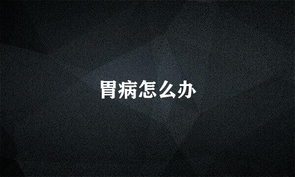 胃病怎么办