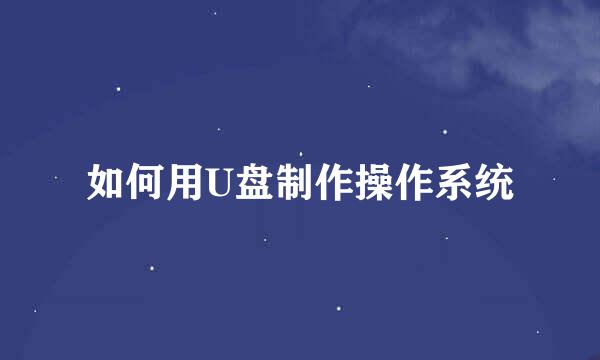 如何用U盘制作操作系统