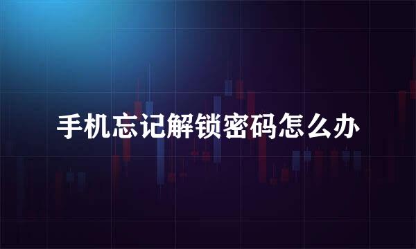 手机忘记解锁密码怎么办