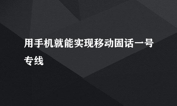 用手机就能实现移动固话一号专线