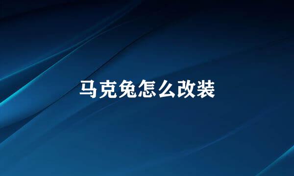 马克兔怎么改装