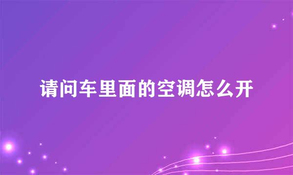 请问车里面的空调怎么开